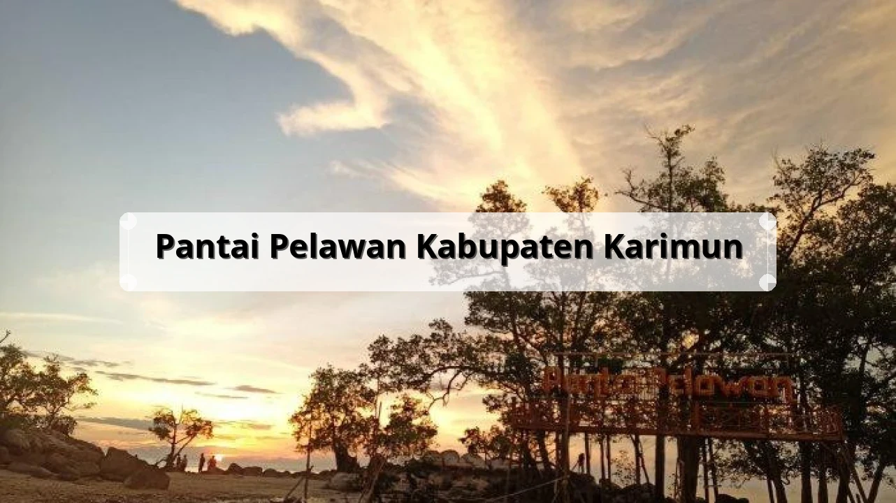 Pantai Pelawan Kabupaten Karimun: Tips, Harga Tiket, Kuliner, Lokasi, Fasilitas dan Spot