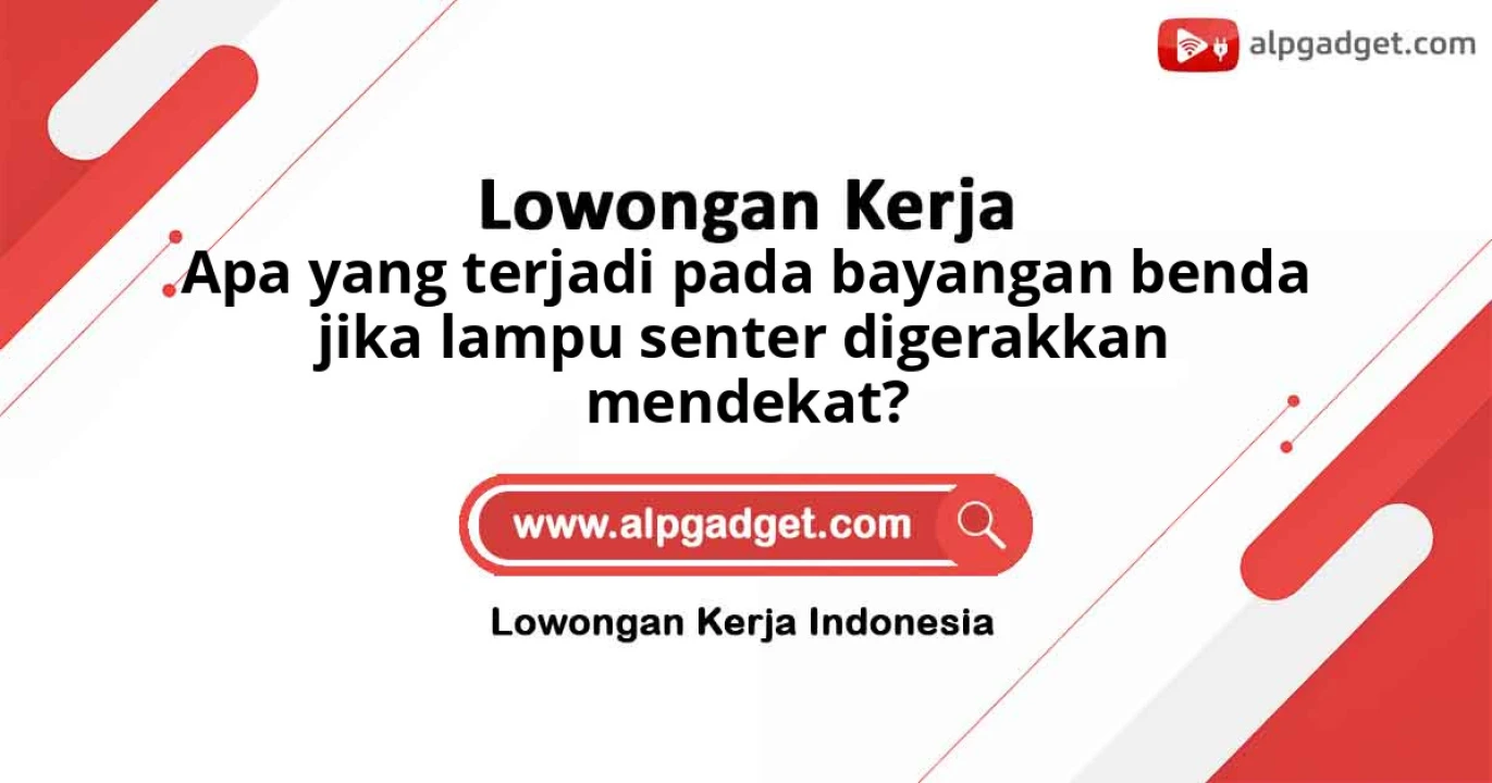 Apa yang terjadi pada bayangan benda jika lampu senter digerakkan mendekat?