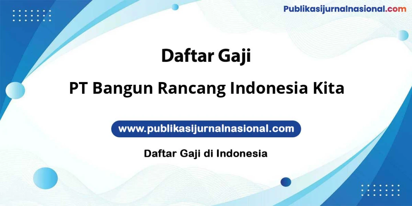 Bocoran Gaji PT Bangun Rancang Indonesia Kita: Hingga Ratusan Juta Plus Bonus Lengkap Tunjangan Update Terbaru
