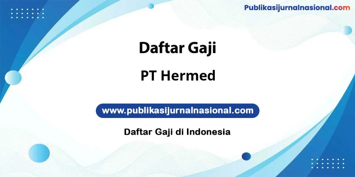 Gaji PT Hermed: Diatas 12 Juta Cuti Berlimpah Kesempatan Berkembang