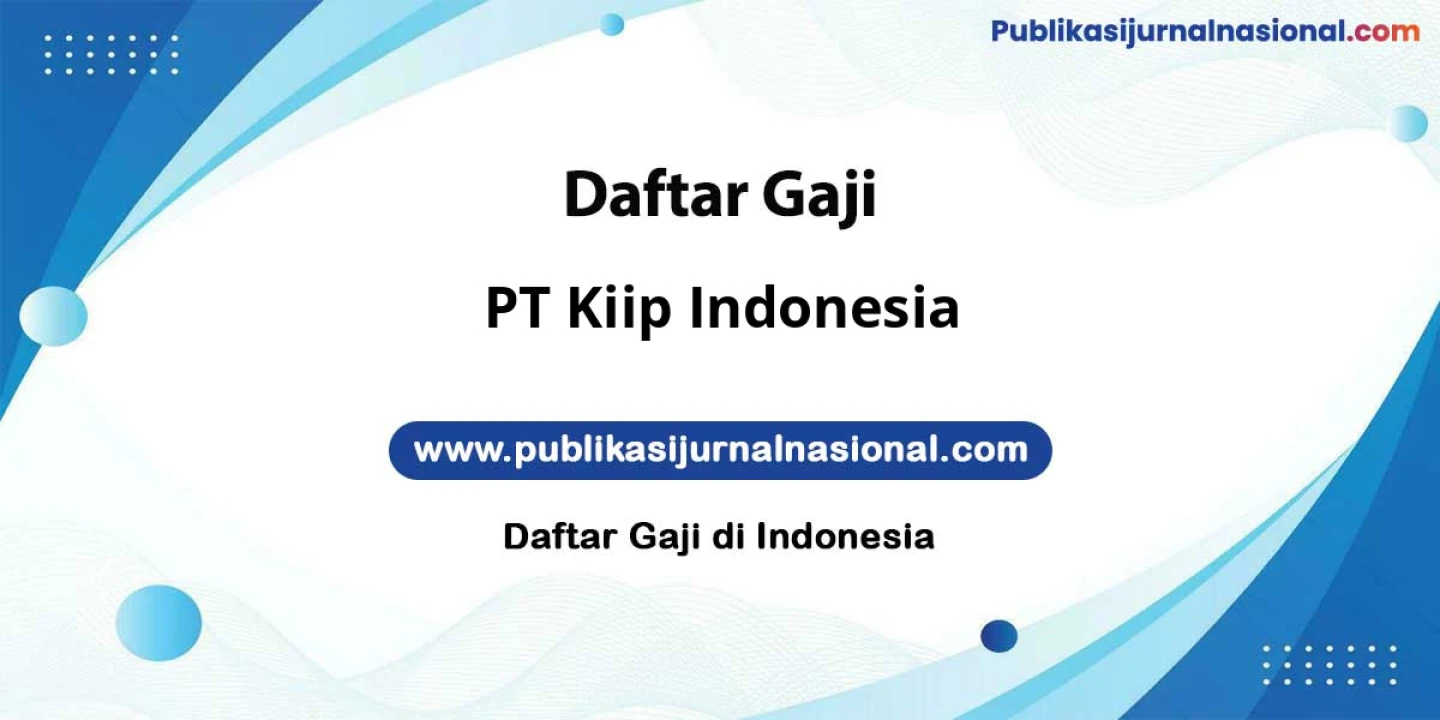 Gaji Bersih PT Kiip Indonesia: 8 Juta Keatas THR Berlimpah THR Gede