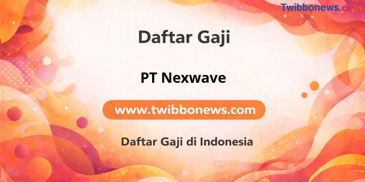 Estimasi Gaji PT Nexwave: Bikin Semangat Kerja