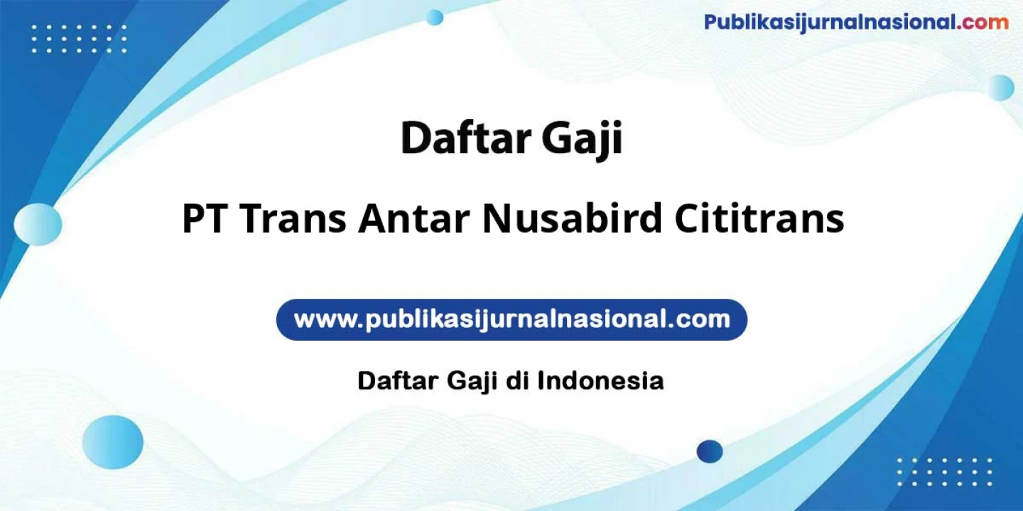 Info Gaji PT Trans Antar Nusabird Cititrans: 10-13 Juta THR Full Evaluasi Berkala