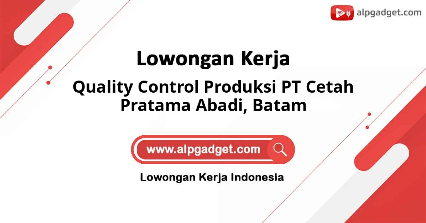 Lowongan Kerja Quality Control PT Cetah Pratama Abadi di Batam