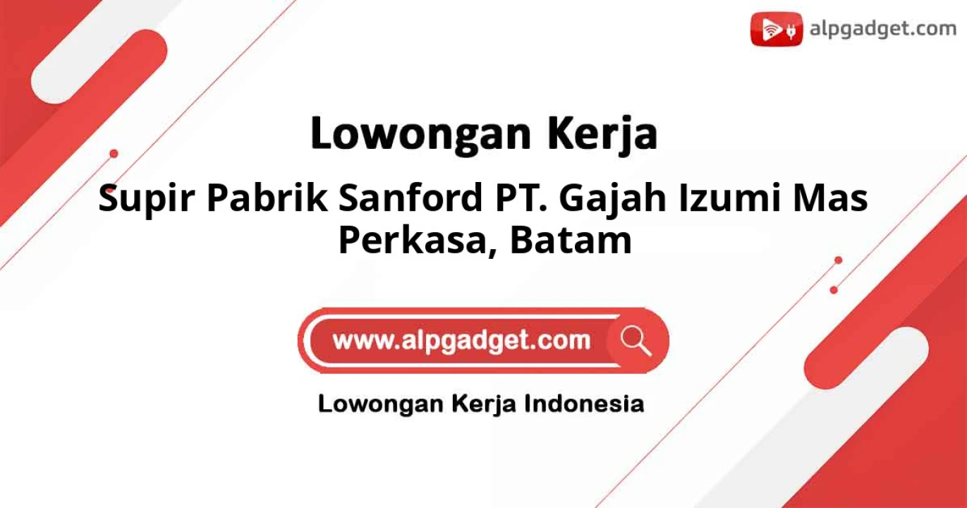 Lowongan Kerja Supir Pabrik Sanford PT. Gajah Izumi Mas Perkasa Batam
