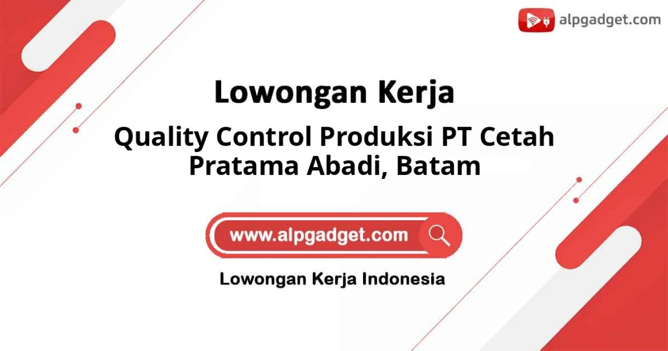 Loker Quality Control Produksi PT Cetah Pratama Abadi di Batam